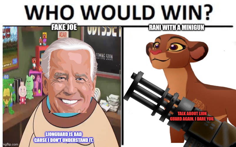 FAKE JOE LIONGUARD IS BAD CAUSE I DON'T UNDERSTAND IT. RANI WITH A MINIGUN TALK ABOUT LION GUARD AGAIN. I DARE YOU. | made w/ Imgflip meme maker