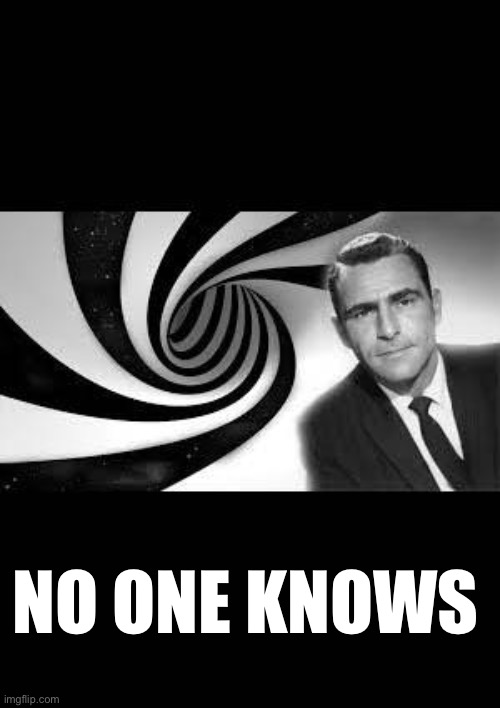 twilight zone 2 | NO ONE KNOWS | image tagged in twilight zone 2 | made w/ Imgflip meme maker