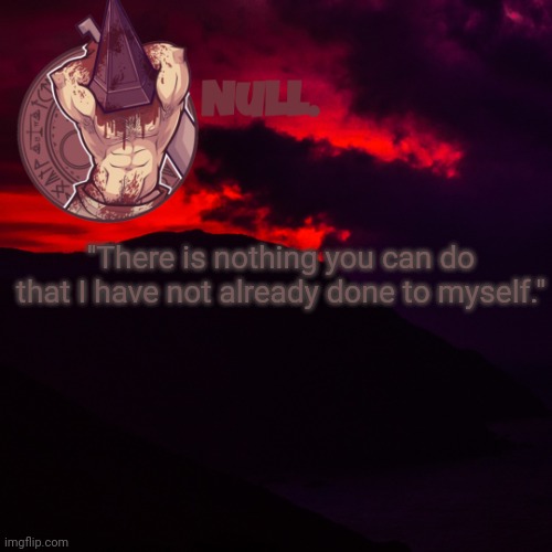 ''There is nothing you can do that I have not already done to myself." | made w/ Imgflip meme maker