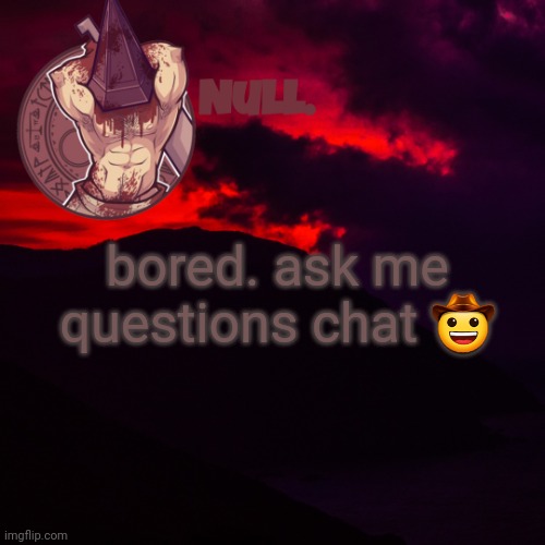 bored. ask me questions chat 🤠 | made w/ Imgflip meme maker