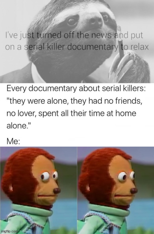 Just a killa | image tagged in sloth serial killer documentary,awkward monkey | made w/ Imgflip meme maker