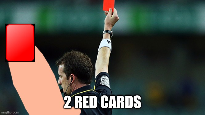 red card | 2 RED CARDS | image tagged in red card | made w/ Imgflip meme maker