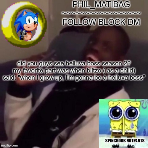 Phil_matibag announcement | did you guys see helluva boss season 2? my favorite part was when blitzo ( as a child) said: "when I grow up, I'm gonna be a helluva boss" | image tagged in phil_matibag announcement | made w/ Imgflip meme maker