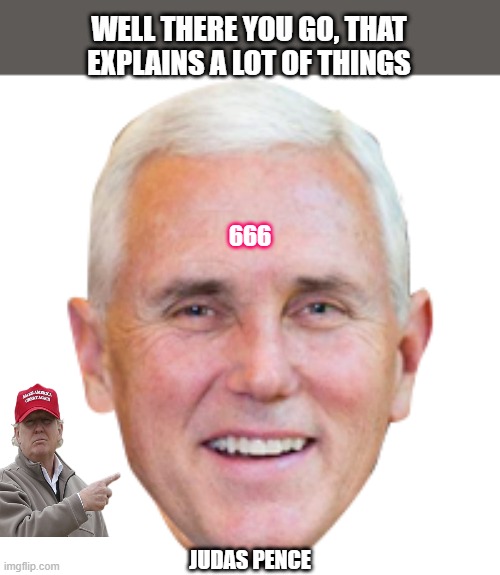 PLANTED BY NWO now fully exposed. | WELL THERE YOU GO, THAT EXPLAINS A LOT OF THINGS; 666; JUDAS PENCE | image tagged in democrat | made w/ Imgflip meme maker