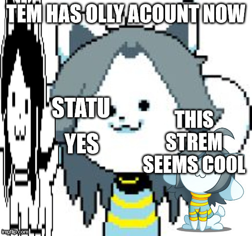 just decided to drop a follow for you | THIS STREM SEEMS CO0L; YES | image tagged in tem has olly acount now | made w/ Imgflip meme maker
