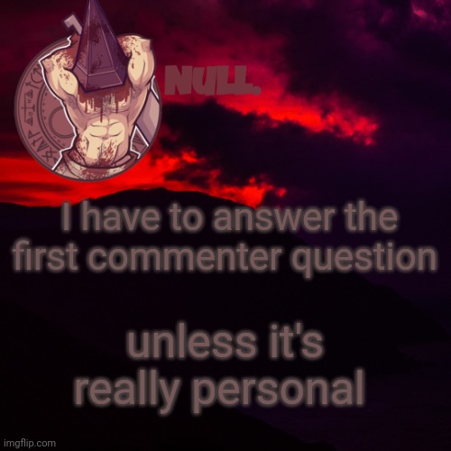 commenter's* | I have to answer the first commenter question; unless it's really personal | made w/ Imgflip meme maker