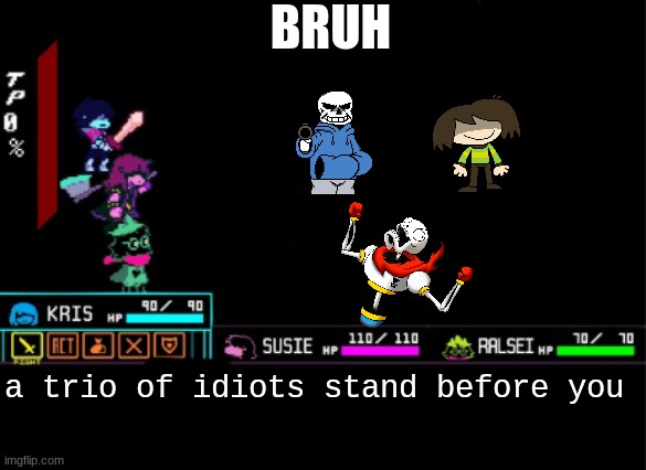 Blank Deltarune Battle | BRUH; a trio of idiots stand before you | image tagged in blank deltarune battle | made w/ Imgflip meme maker