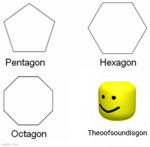 Pentagon Hexagon Octagon | Theoofsoundisgon | image tagged in memes,pentagon hexagon octagon | made w/ Imgflip meme maker