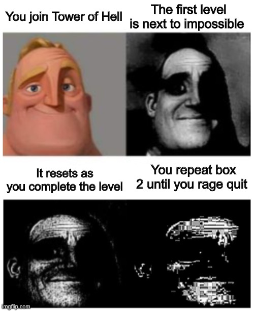 This always happens | You join Tower of Hell; The first level is next to impossible; You repeat box 2 until you rage quit; It resets as you complete the level | image tagged in mr trauma | made w/ Imgflip meme maker