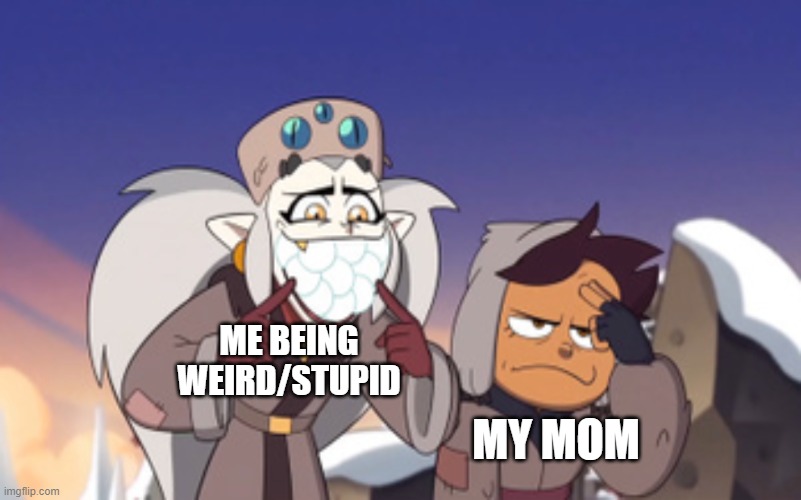 Eda embarrassing Luz The Owl House | ME BEING WEIRD/STUPID; MY MOM | image tagged in eda embarrassing luz the owl house | made w/ Imgflip meme maker
