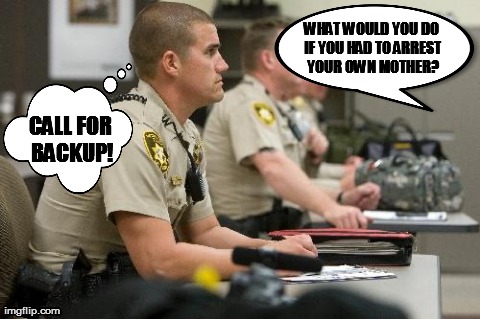 Don't mess with Momma' | WHAT WOULD YOU DO IF YOU HAD TO ARREST YOUR OWN MOTHER? CALL FOR BACKUP! | image tagged in funny | made w/ Imgflip meme maker