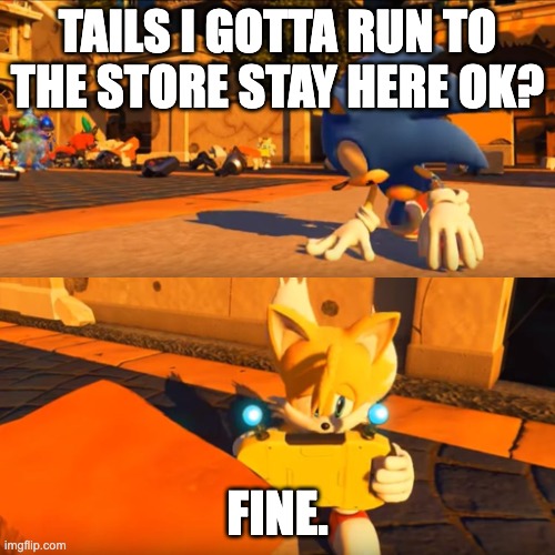 Sonic reminds tails he has to go to the store | TAILS I GOTTA RUN TO THE STORE STAY HERE OK? FINE. | image tagged in sonic forces tails nintendo switch | made w/ Imgflip meme maker