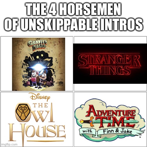 These are unskippable in my opinion | THE 4 HORSEMEN OF UNSKIPPABLE INTROS | image tagged in the 4 horsemen of | made w/ Imgflip meme maker