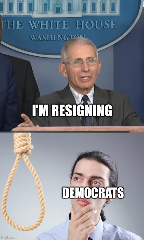 I’M RESIGNING; DEMOCRATS | image tagged in dr fauci,noose | made w/ Imgflip meme maker