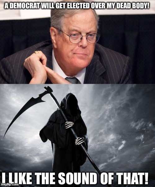 I guess he really meant it... | image tagged in david koch,grim reaper | made w/ Imgflip meme maker