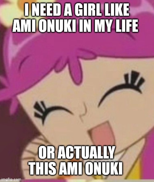 My dream girl is right here | I NEED A GIRL LIKE AMI ONUKI IN MY LIFE; OR ACTUALLY THIS AMI ONUKI | image tagged in ami onuki,funny memes | made w/ Imgflip meme maker