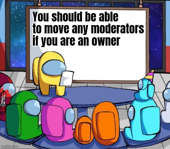 You should be able to sort moderators as an owner | You should be able to move any moderators if you are an owner | image tagged in among us presentation,imgflip,memes,meanwhile on imgflip,funny | made w/ Imgflip meme maker