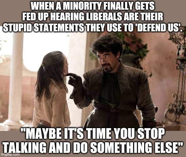 Nothing irritates me more than the constant infantilizing and making excuses for the scumbags | WHEN A MINORITY FINALLY GETS FED UP HEARING LIBERALS ARE THEIR STUPID STATEMENTS THEY USE TO 'DEFEND US'. "MAYBE IT'S TIME YOU STOP TALKING AND DO SOMETHING ELSE" | image tagged in not today | made w/ Imgflip meme maker