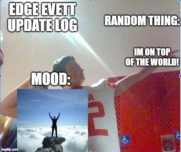 IM ON TOP OF THE WORLD! | image tagged in idk | made w/ Imgflip meme maker