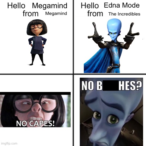 hello person from | Megamind; Edna Mode; Megamind; The Incredibles | image tagged in hello person from,memes,the incredibles,megamind,no capes,funny memes | made w/ Imgflip meme maker