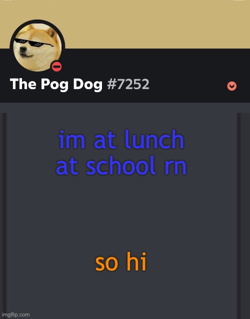 epic doggos epic discord temp | im at lunch at school rn; so hi | image tagged in epic doggos epic discord temp | made w/ Imgflip meme maker