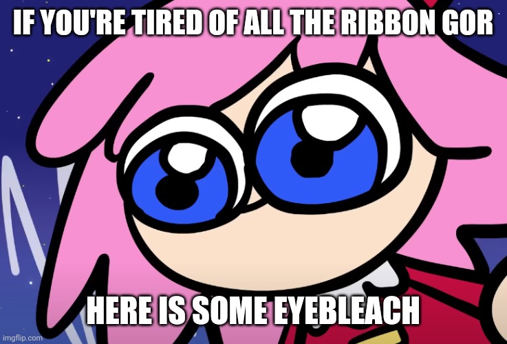 Eyebleach for bugged eye ribbon | IF YOU'RE TIRED OF ALL THE RIBBON GOR; HERE IS SOME EYEBLEACH | image tagged in bugged eyed ribbon | made w/ Imgflip meme maker