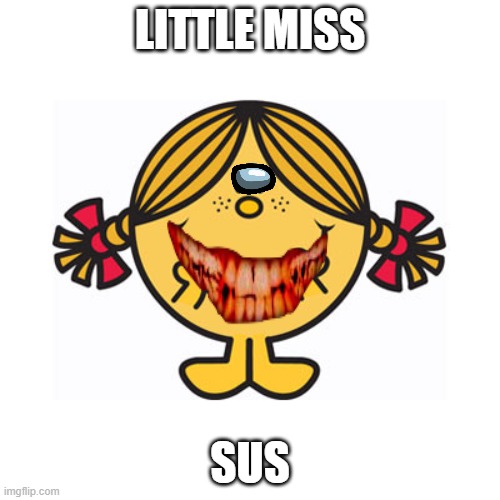 oh no, cringe | LITTLE MISS; SUS | image tagged in little miss sunshine,shitpost,memes,sus,cringe,cringe worthy | made w/ Imgflip meme maker