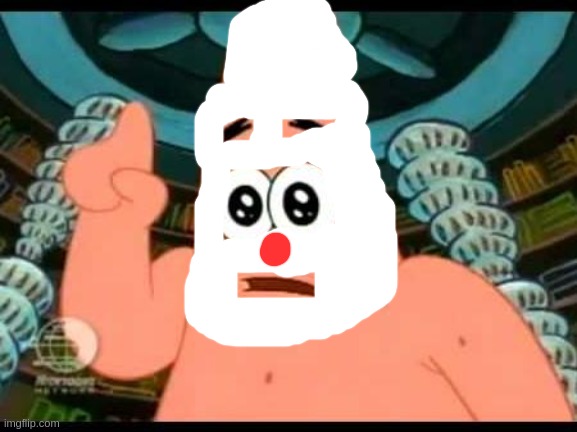 spongebozo's "friend", patriclown (comment who I should clown-ify next) | image tagged in memes,patrick says | made w/ Imgflip meme maker