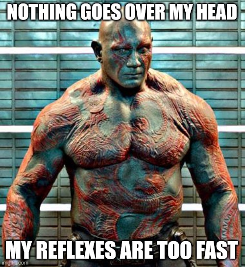 Nothing goes over my head | MY REFLEXES ARE TOO FAST NOTHING GOES OVER MY HEAD | image tagged in nothing goes over my head | made w/ Imgflip meme maker