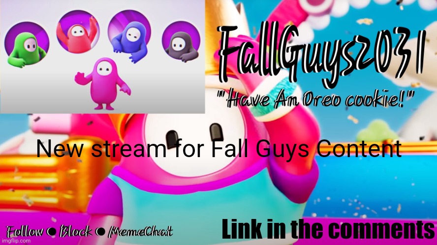 FallGuys2031 announcement template | New stream for Fall Guys Content; Link in the comments | image tagged in fallguys2031 announcement template | made w/ Imgflip meme maker