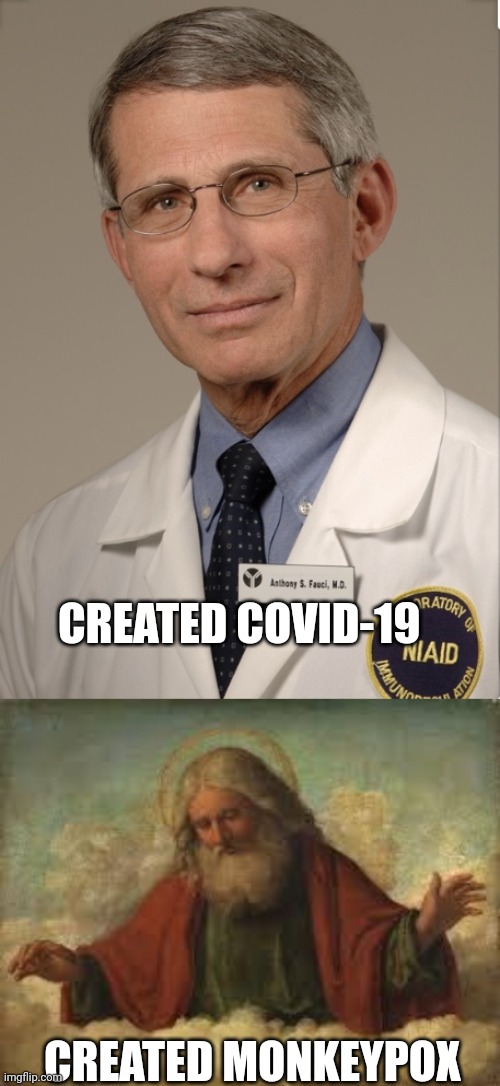 Mess with mine...i mess with yours | CREATED COVID-19; CREATED MONKEYPOX | image tagged in dr fauci,god | made w/ Imgflip meme maker