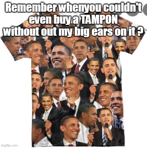 Remember whenyou couldn't even buy a TAMPON without out my big ears on it ? | made w/ Imgflip meme maker