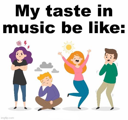 Taste in music is... Special..? | My taste in music be like: | made w/ Imgflip meme maker