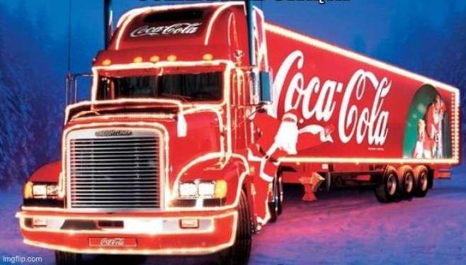 Coca-Cola Christmas truck | image tagged in coca-cola christmas truck | made w/ Imgflip meme maker