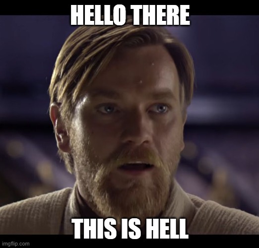 Hello there | HELLO THERE THIS IS HELL | image tagged in hello there | made w/ Imgflip meme maker