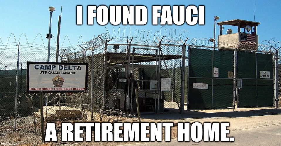 He'll fit right in. | I FOUND FAUCI; A RETIREMENT HOME. | image tagged in gitmo | made w/ Imgflip meme maker