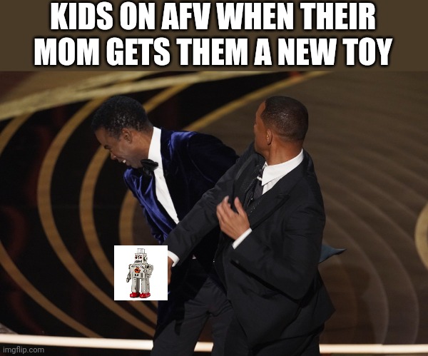 Me #85 | KIDS ON AFV WHEN THEIR MOM GETS THEM A NEW TOY | image tagged in will slap,afv,robot,kids,mom,funny memes | made w/ Imgflip meme maker