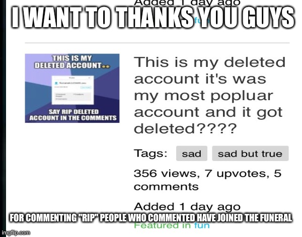 Thank you guys | I WANT TO THANKS YOU GUYS; FOR COMMENTING "RIP" PEOPLE WHO COMMENTED HAVE JOINED THE FUNERAL | image tagged in thank you | made w/ Imgflip meme maker