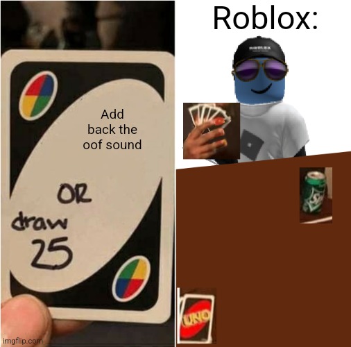 Draw 25 unoblox | Roblox:; Add back the oof sound | image tagged in draw 25 unoblox | made w/ Imgflip meme maker