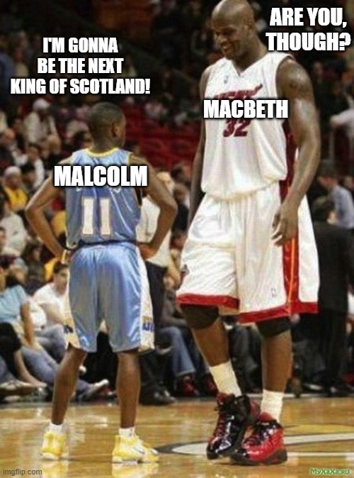 Tall vs Short Basketball | ARE YOU, THOUGH? I'M GONNA BE THE NEXT KING OF SCOTLAND! MACBETH; MALCOLM | image tagged in tall vs short basketball | made w/ Imgflip meme maker