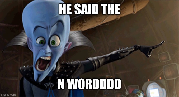 HE SAID THE N WORDDDD | made w/ Imgflip meme maker