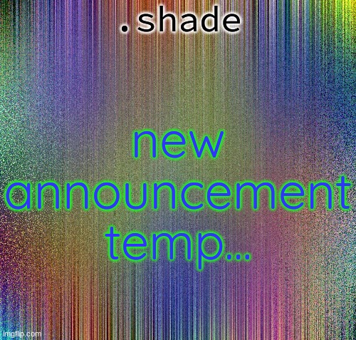 aisjeuhryfgtttttttryudhijjeufy7rgvbhdjfhgy | new announcement temp... | image tagged in shade | made w/ Imgflip meme maker
