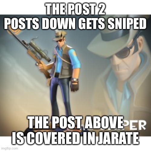 And any attempts at countering are foiled by the Razorback | THE POST 2 POSTS DOWN GETS SNIPED; THE POST ABOVE IS COVERED IN JARATE | image tagged in the sniper tf2 meme | made w/ Imgflip meme maker