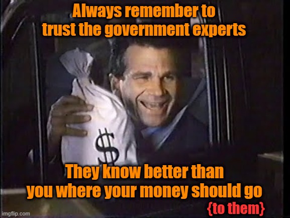 Tell 'em Joe |  Always remember to trust the government experts; They know better than you where your money should go; {to them} | image tagged in memes,trust the science,regulation nation,maga | made w/ Imgflip meme maker