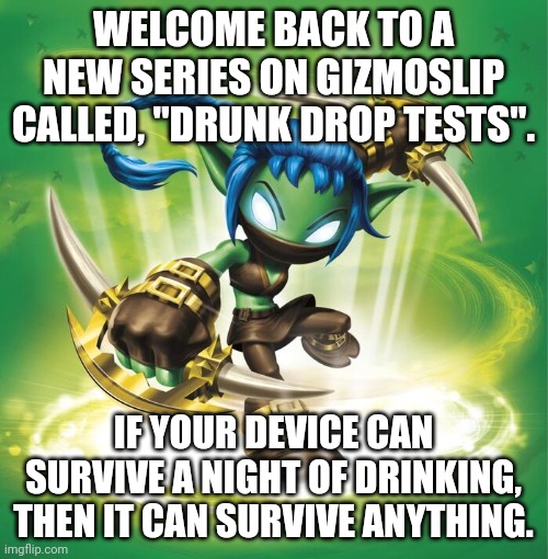 LMAO | WELCOME BACK TO A NEW SERIES ON GIZMOSLIP CALLED, "DRUNK DROP TESTS". IF YOUR DEVICE CAN SURVIVE A NIGHT OF DRINKING, THEN IT CAN SURVIVE ANYTHING. | image tagged in stealth elf | made w/ Imgflip meme maker