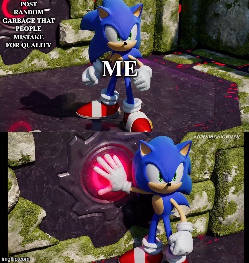 New template! | POST RANDOM GARBAGE THAT PEOPLE MISTAKE FOR QUALITY; ME | image tagged in sonic presses button,sonic the hedgehog,imgflip,shitpost,memers | made w/ Imgflip meme maker