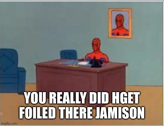 Spiderman Computer Desk Meme | YOU REALLY DID GET FOILED THERE JAMISON | image tagged in memes,spiderman computer desk,spiderman | made w/ Imgflip meme maker
