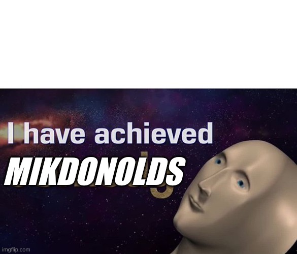 I have achieved COMEDY | MIKDONOLDS | image tagged in i have achieved comedy | made w/ Imgflip meme maker