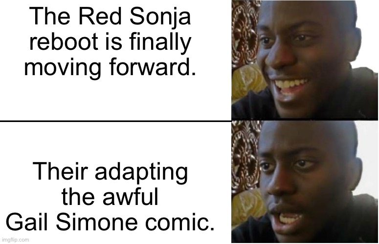 Disappointed Black Guy |  The Red Sonja reboot is finally moving forward. Their adapting the awful Gail Simone comic. | image tagged in disappointed black guy,red sonja,robert e howard,movies | made w/ Imgflip meme maker
