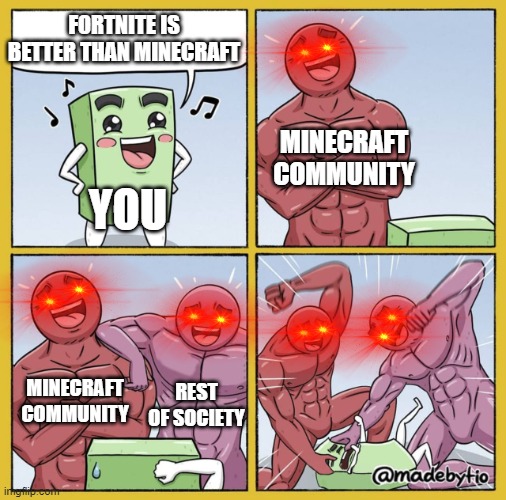 Guy getting beat up | FORTNITE IS BETTER THAN MINECRAFT; MINECRAFT COMMUNITY; YOU; MINECRAFT COMMUNITY; REST OF SOCIETY | image tagged in guy getting beat up | made w/ Imgflip meme maker